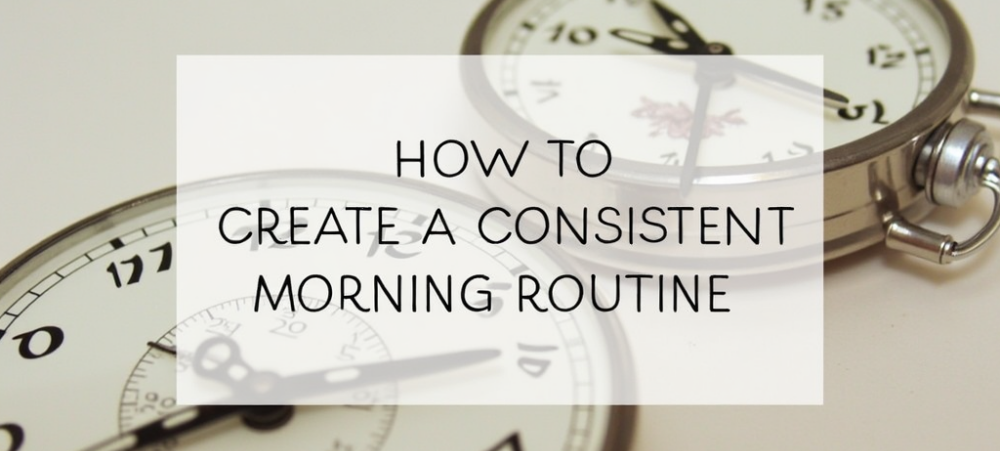 how to create a consistent morning routine